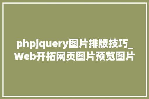 phpjquery图片排版技巧_Web开拓网页图片预览图片裁剪优秀好用的插件应当分享出来