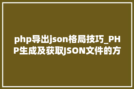 php导出json格局技巧_PHP生成及获取JSON文件的方法