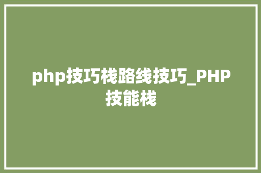 php技巧栈路线技巧_PHP技能栈