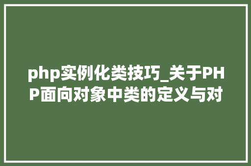 php实例化类技巧_关于PHP面向对象中类的定义与对象的实例化操作的特殊用法