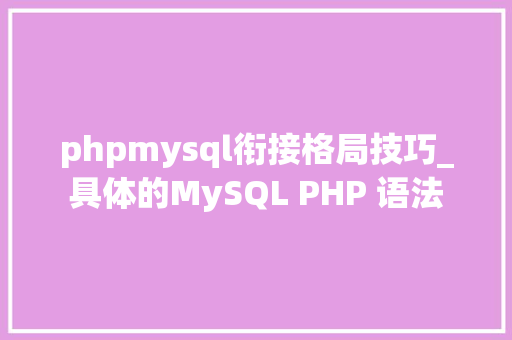 phpmysql衔接格局技巧_具体的MySQL PHP 语法
