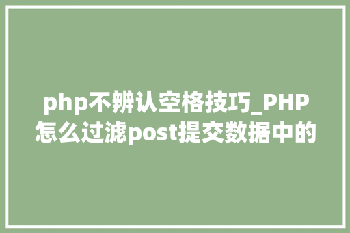 php不辨认空格技巧_PHP怎么过滤post提交数据中的空格