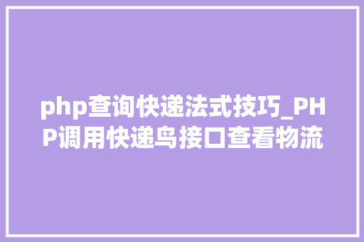 php查询快递法式技巧_PHP调用快递鸟接口查看物流信息