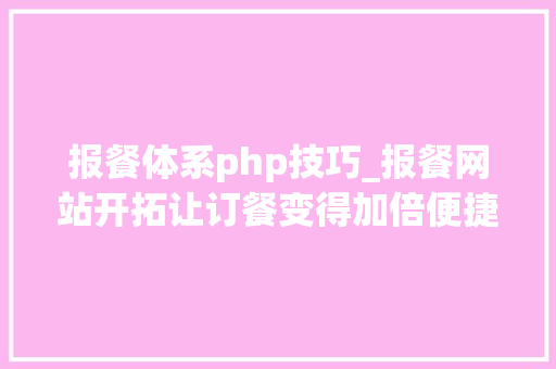 报餐体系php技巧_报餐网站开拓让订餐变得加倍便捷