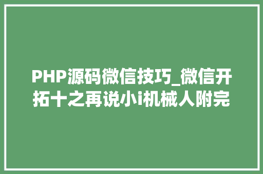 PHP源码微信技巧_微信开拓十之再说小i机械人附完整PHP源码