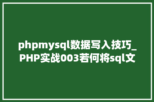 phpmysql数据写入技巧_PHP实战003若何将sql文件导入MySQL数据库