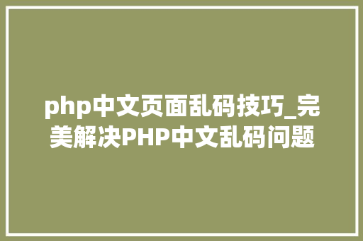 php中文页面乱码技巧_完美解决PHP中文乱码问题