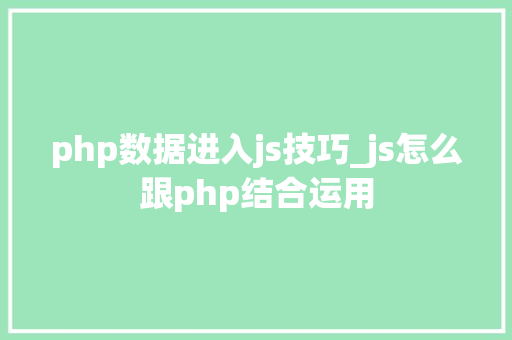 php数据进入js技巧_js怎么跟php结合运用