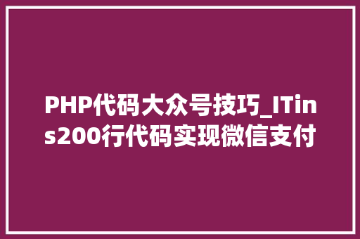 PHP代码大众号技巧_ITins200行代码实现微信支付年夜众号支付不再踩坑附demo