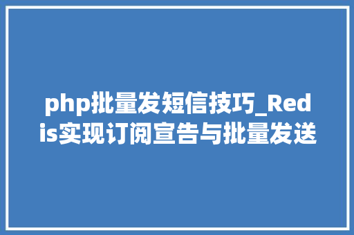 php批量发短信技巧_Redis实现订阅宣告与批量发送短信