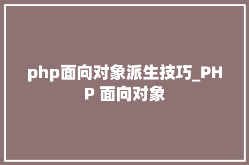 php面向对象派生技巧_PHP 面向对象