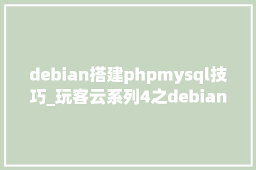 debian搭建phpmysql技巧_玩客云系列4之debian安装MySQL数据库治理对象