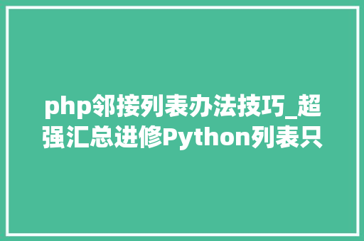 php邻接列表办法技巧_超强汇总进修Python列表只需这篇文章就够了