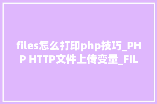 files怎么打印php技巧_PHP HTTP文件上传变量_FILES
