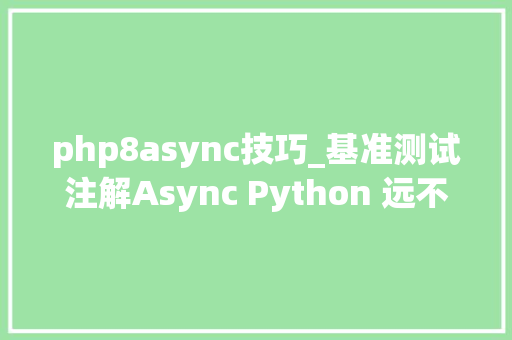 php8async技巧_基准测试注解Async Python 远不如同步办法