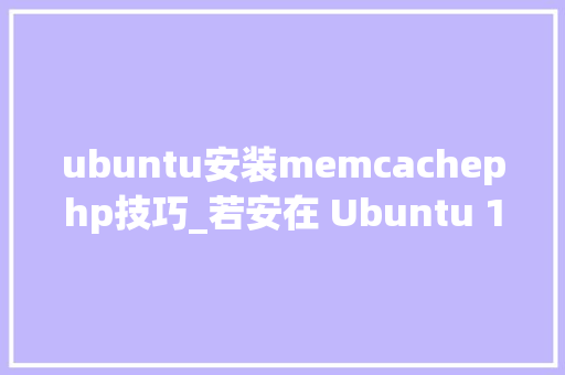 ubuntu安装memcachephp技巧_若安在 Ubuntu 1504CentOS 7 中安装 Lighttpd Web 做事器