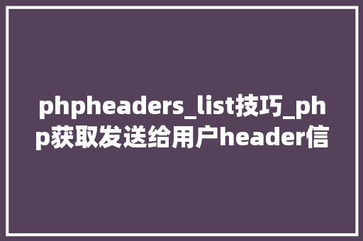 phpheaders_list技巧_php获取发送给用户header信息的方法