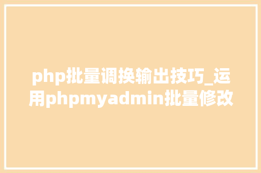 php批量调换输出技巧_运用phpmyadmin批量修改WordPress等博客文章信息
