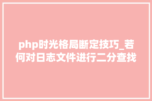 php时光格局断定技巧_若何对日志文件进行二分查找二分查找对象timecat介绍