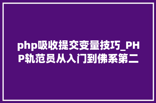php吸收提交变量技巧_PHP轨范员从入门到佛系第二十八弹PHP _POST 变量