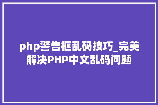 php警告框乱码技巧_完美解决PHP中文乱码问题