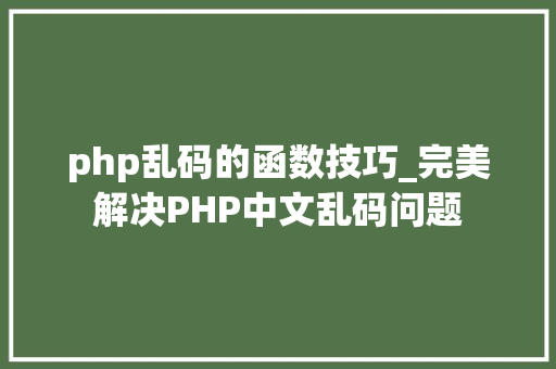 php乱码的函数技巧_完美解决PHP中文乱码问题