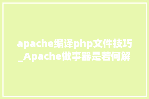 apache编译php文件技巧_Apache做事器是若何解析PHP 小编来给你解疑