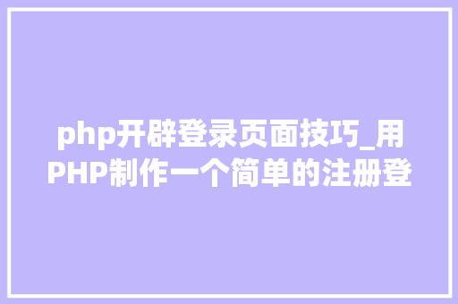 php开辟登录页面技巧_用PHP制作一个简单的注册登录页面
