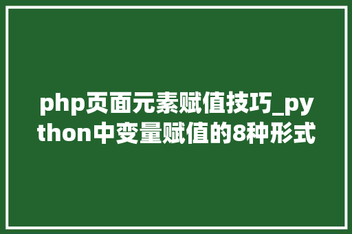php页面元素赋值技巧_python中变量赋值的8种形式需要留心哪些细节
