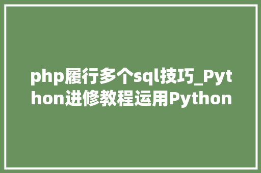 php履行多个sql技巧_Python进修教程运用Python批量修改数据库实行Sql文件