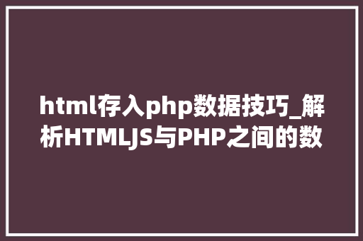 html存入php数据技巧_解析HTMLJS与PHP之间的数据传输