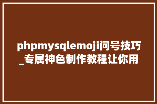phpmysqlemoji问号技巧_专属神色制作教程让你用上世界上环球无双的emoji