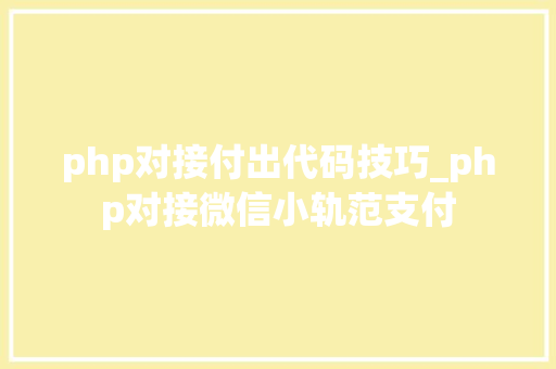 php对接付出代码技巧_php对接微信小轨范支付