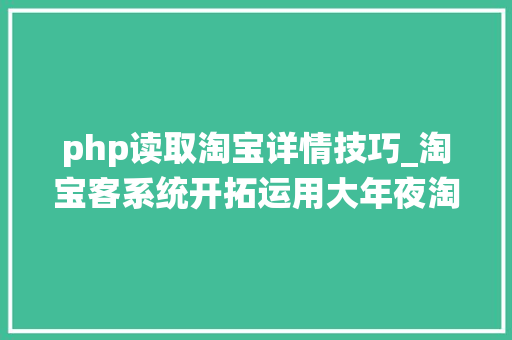 php读取淘宝详情技巧_淘宝客系统开拓运用大年夜淘客API数据展示产品详情
