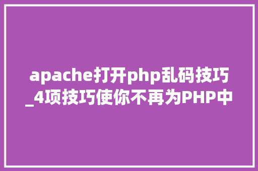 apache打开php乱码技巧_4项技巧使你不再为PHP中文编码忧