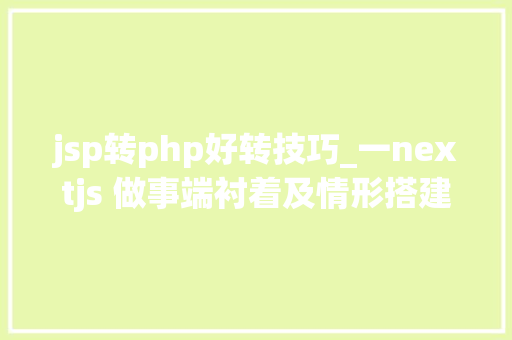 jsp转php好转技巧_一nextjs 做事端衬着及情形搭建
