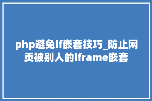 php避免if嵌套技巧_防止网页被别人的iframe嵌套