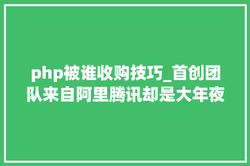 php被谁收购技巧_首创团队来自阿里腾讯却是大年夜股东涂鸦智能本周要在美股上市