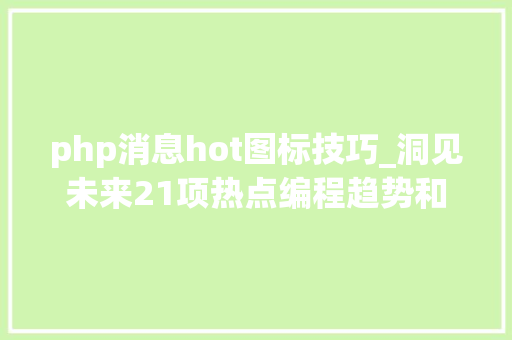 php消息hot图标技巧_洞见未来21项热点编程趋势和21项趋冷技能