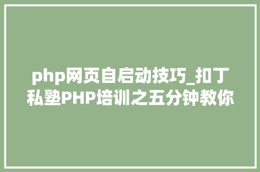 php网页自启动技巧_扣丁私塾PHP培训之五分钟教你编写一个实时弹幕网站