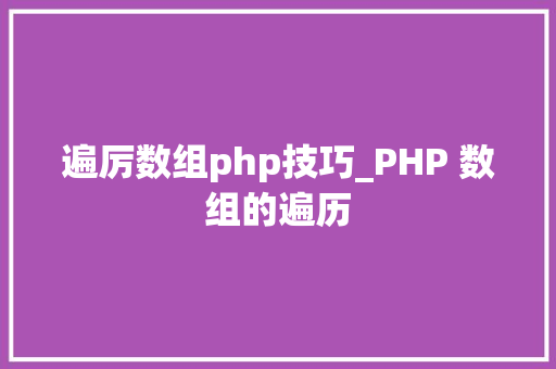 遍厉数组php技巧_PHP 数组的遍历