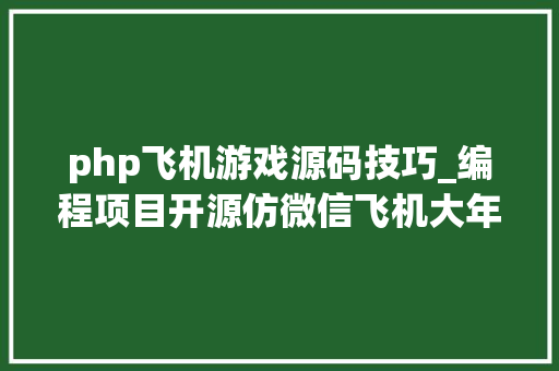 php飞机游戏源码技巧_编程项目开源仿微信飞机大年夜战C版