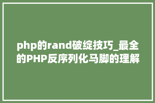 php的rand破绽技巧_最全的PHP反序列化马脚的理解和应用