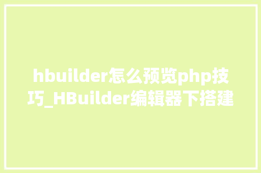 hbuilder怎么预览php技巧_HBuilder编辑器下搭建php情形