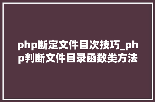 php断定文件目次技巧_php判断文件目录函数类方法变量是否存在