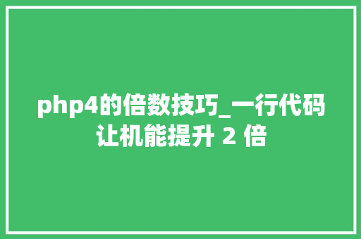 php4的倍数技巧_一行代码让机能提升 2 倍