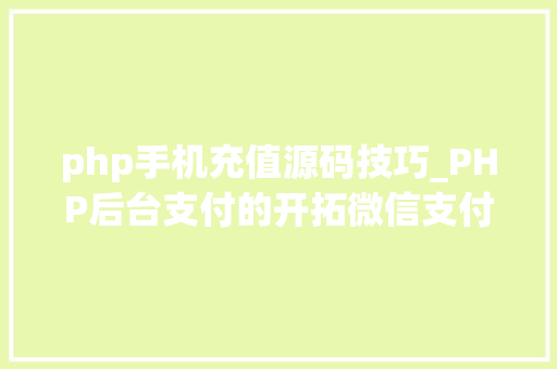 php手机充值源码技巧_PHP后台支付的开拓微信支付和支付宝支付