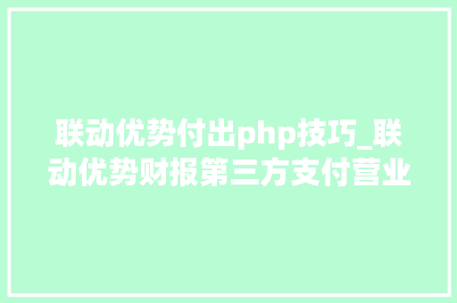 联动优势付出php技巧_联动优势财报第三方支付营业营收近19亿占上市公司超两成