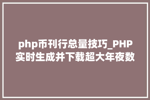 php币刊行总量技巧_PHP实时生成并下载超大年夜数据量的EXCEL文件