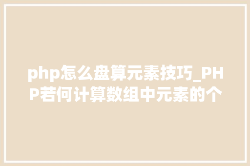 php怎么盘算元素技巧_PHP若何计算数组中元素的个数
